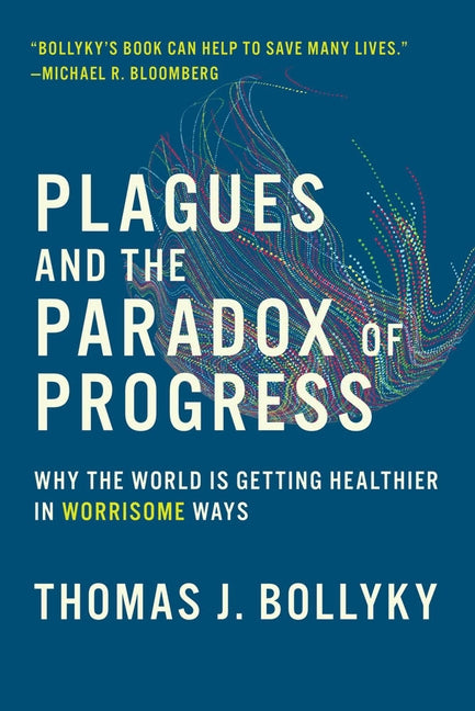 Plagues and the Paradox of Progress: Why the World Is Getting Healthier in Worrisome Ways by Bollyky, Thomas J.