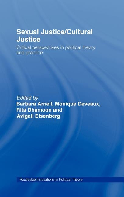 Sexual Justice / Cultural Justice: Critical Perspectives in Political Theory and Practice by Arneil, Barbara