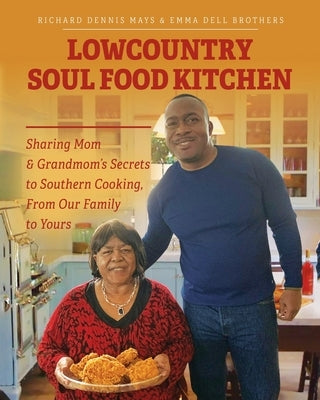 Lowcountry Soul Food Kitchen: Sharing Mom & Grandmom's Secrets to Southern Cooking, From Our Family to Yours by Mays, Richard Dennis