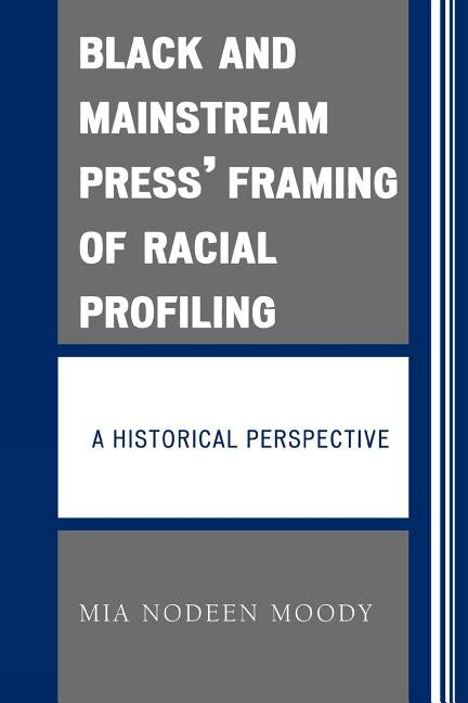 Black and Mainstream Press' Framing of Racial Profiling: A Historical Perspective by Moody, Mia Nodeen