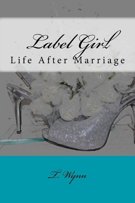 Label Girl (Life After Marriage) by Wynn, T.