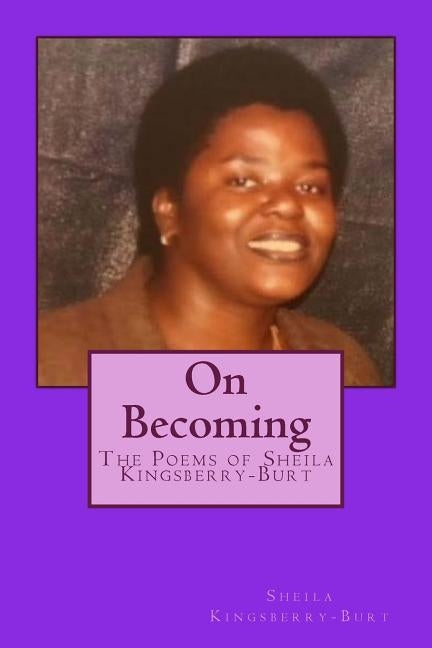 On Becoming: The Poems of Sheila Kingsberry-Burt by Kingsberry Esq, Hassan T.