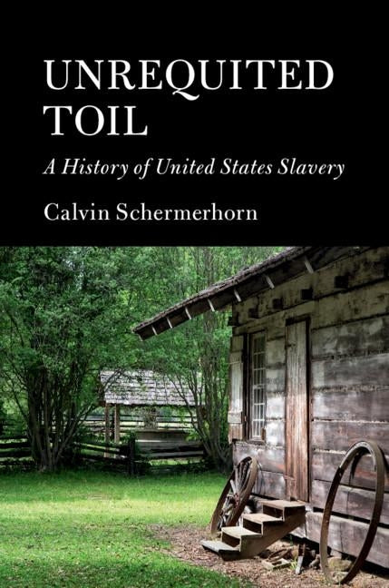 Unrequited Toil: A History of United States Slavery by Schermerhorn, Calvin