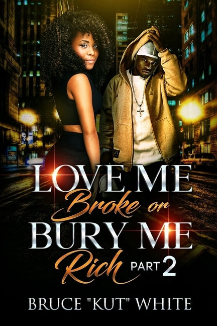 LOVE ME BROKE Or Bury Me Rich: Part 2 by White, Bruce Kut