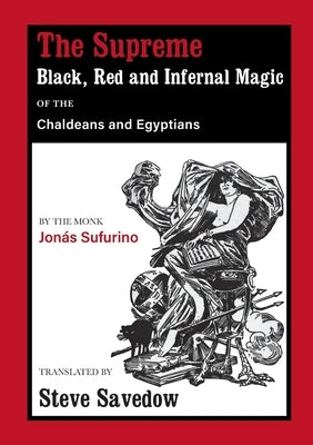 The Supreme Black, Red and Infernal Magic of the Chaldeans and Egyptians by Sufurino, Jonás