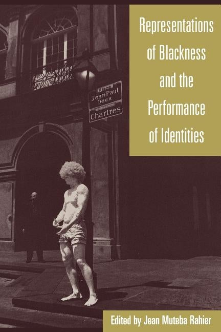 Representations of Blackness and the Performance of Identities by Rahier, Jean Muteba