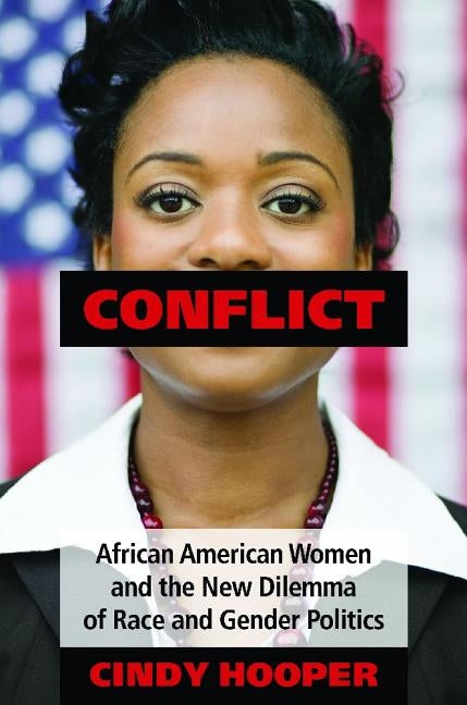 Conflict: African American Women and the New Dilemma of Race and Gender Politics by Hooper, Cindy