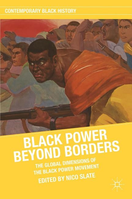 Black Power Beyond Borders: The Global Dimensions of the Black Power Movement by Slate, N.