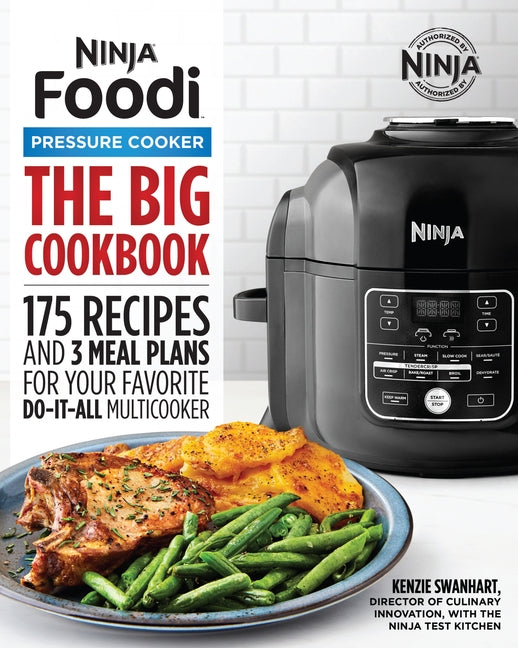 The Big Ninja Foodi Pressure Cooker Cookbook: 175 Recipes and 3 Meal Plans for Your Favorite Do-It-All Multicooker by Swanhart, Kenzie