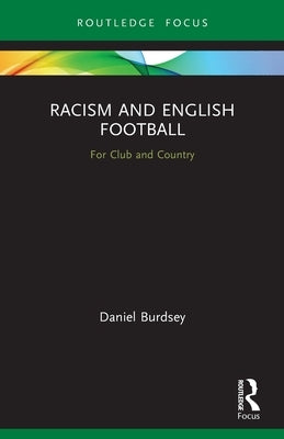Racism and English Football: For Club and Country by Burdsey, Daniel