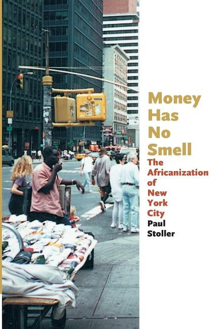 Money Has No Smell: The Africanization of New York City by Stoller, Paul