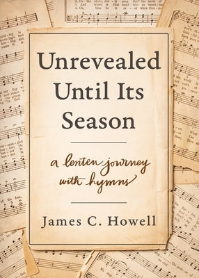 Unrevealed Until Its Season by James C Howell