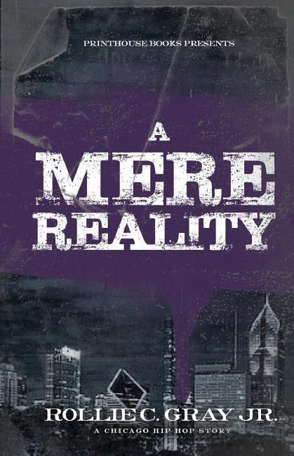 A Mere Reality: A Chicago Hip-Hop Story by Gray, Jr. Rollie C.