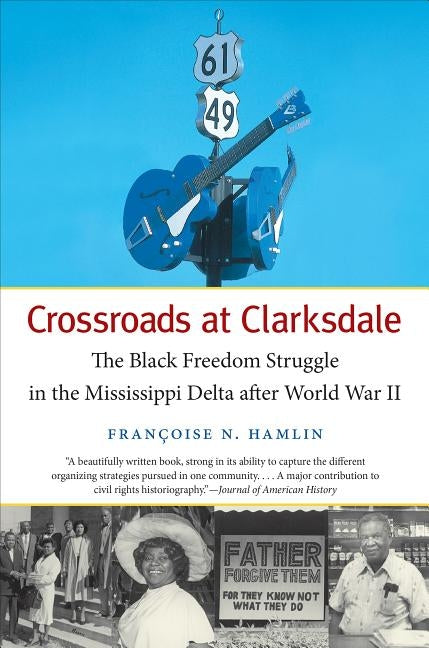 Crossroads at Clarksdale: The Black Freedom Struggle in the Mississippi Delta After World War II by Hamlin, Françoise N.