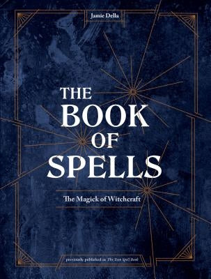 The Book of Spells: The Magick of Witchcraft [A Spell Book for Witches] by Della, Jamie