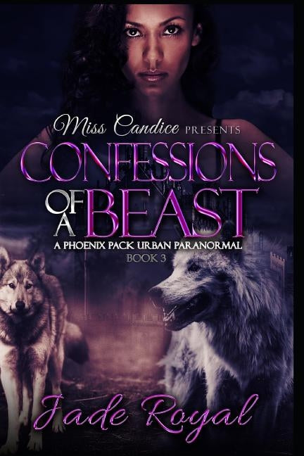 Confessions of a Beast: A Phoenix Pack Urban Paranormal by Royal, Jade