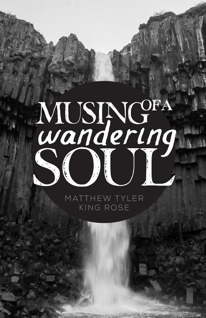 Musing of a Wandering Soul by Rose, Matthew Tyler King