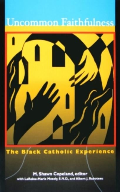 Uncommon Faithfulness: The Black Catholic Experience by Copeland, M. Shawn