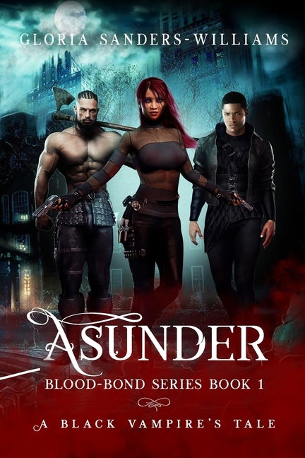 Asunder: The Blood Bond Series - A Black Vampires' Tale by Sanders-Williams, Gloria