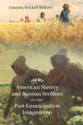 American Slavery and Russian Serfdom in the Post-Emancipation Imagination by Bellows, Amanda Brickell