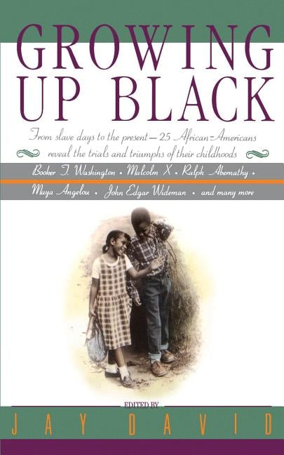 Growing Up Black: From Slave Days to the Present: 25 African-Americans Reveal the Trials and Triumphs of Their Childhoods by David, Jay