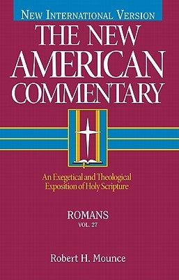 Romans, 27: An Exegetical and Theological Exposition of Holy Scripture by Mounce, Robert