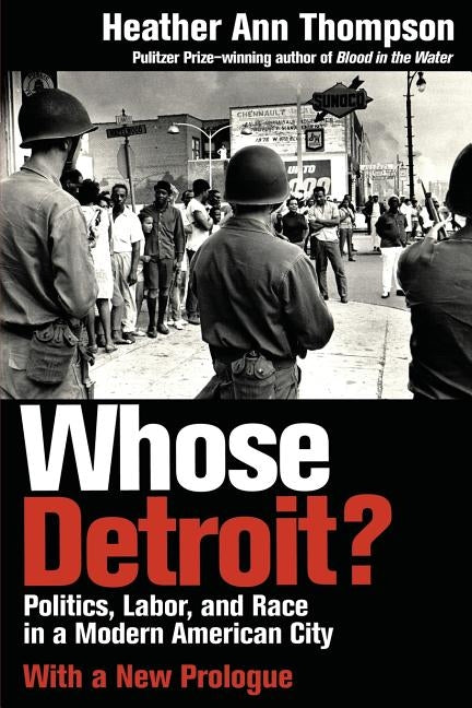 Whose Detroit?: Politics, Labor, and Race in a Modern American City (With a New Prologue) by Thompson, Heather Ann