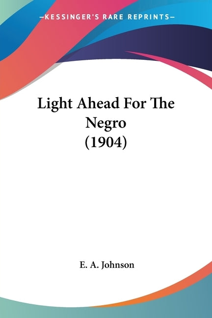 Light Ahead For The Negro (1904) by Johnson, E. A.