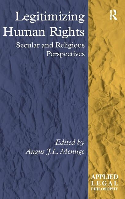 Legitimizing Human Rights: Secular and Religious Perspectives by Menuge, Angus J. L.