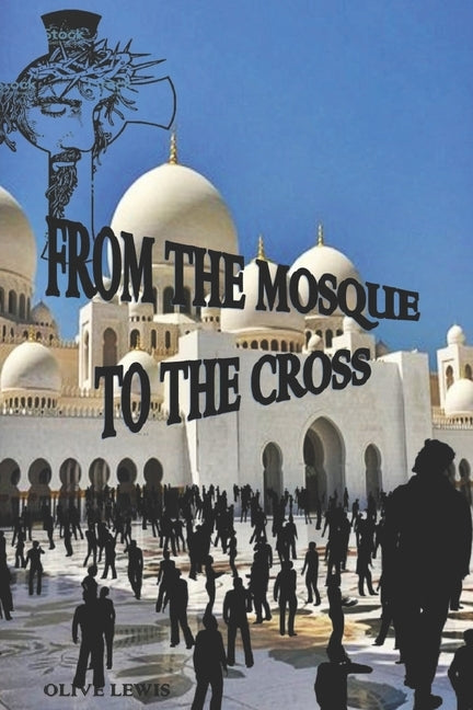 From the Mosque to the Cross by Lewis, Olive