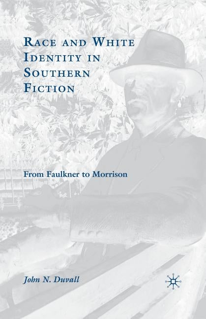 Race and White Identity in Southern Fiction: From Faulkner to Morrison by Duvall, J.