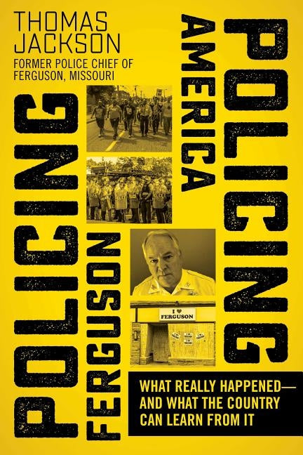 Policing Ferguson, Policing America: What Really Happened--And What the Country Can Learn from It by Jackson, Thomas