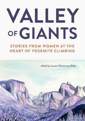 Valley of Giants: Stories from Women at the Heart of Yosemite Climbing by Delaunay Miller, Lauren