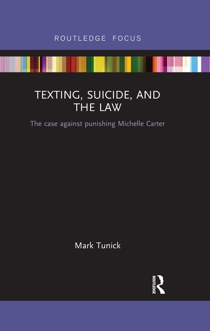 Texting, Suicide, and the Law: The Case Against Punishing Michelle Carter by Tunick, Mark