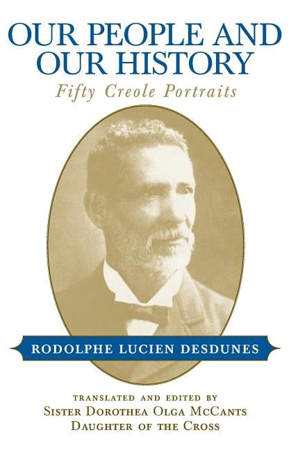 Our People and Our History: Fifty Creole Portraits by Desdunes, Rodolphe Lucien