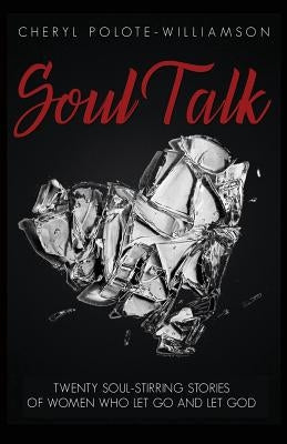 Soul Talk: Twenty Soul-Stirring Stories of Women Who Let Go and Let God by Polote-Williamson, Cheryl