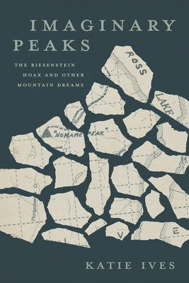 Imaginary Peaks: The Riesenstein Hoax and Other Mountain Dreams by Ives, Katie