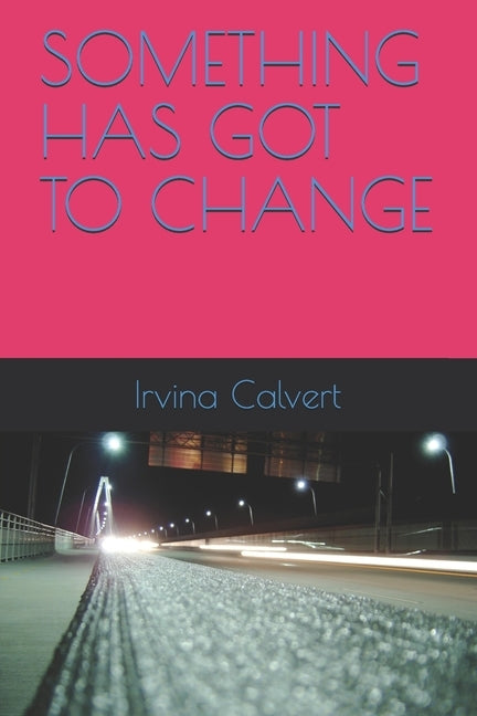 Something Has Got to Change by Calvert, Irvina