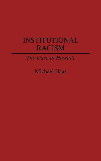 Institutional Racism: The Case of Hawaii by Haas, Michael