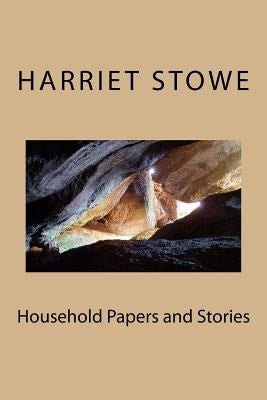 Household Papers and Stories by Stowe, Harriet Beecher