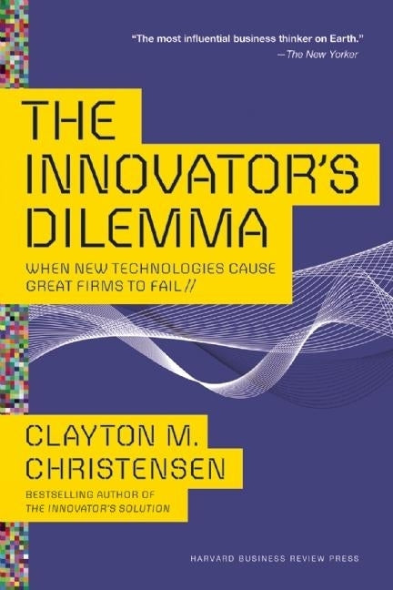 The Innovator's Dilemma: When New Technologies Cause Great Firms to Fail by Christensen, Clayton M.