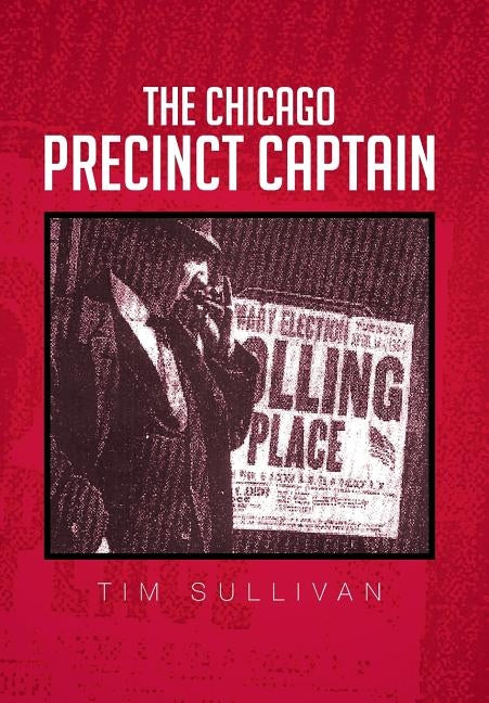 The Chicago Precinct Captain by Sullivan, Tim