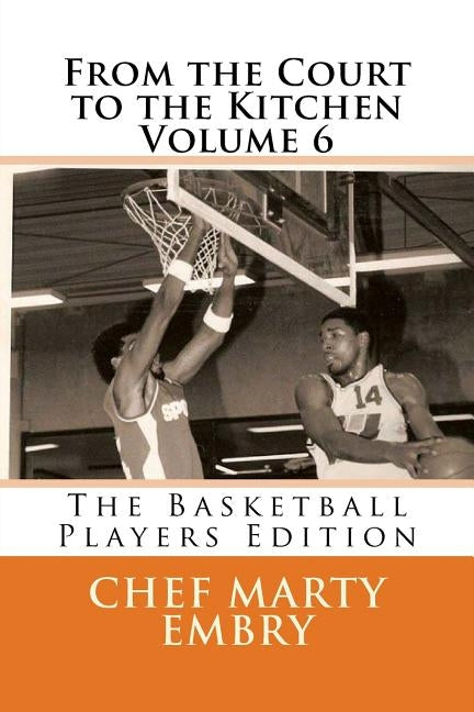 From the Court to the Kitchen Volume 6: The Basketball Players Edition by Embry, Chef Marty