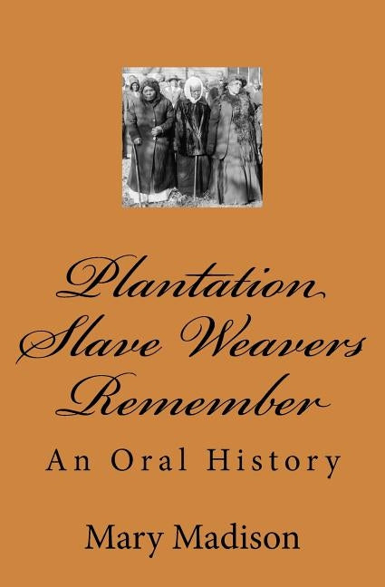Plantation Slave Weavers Remember: An Oral History by Madison, Mary