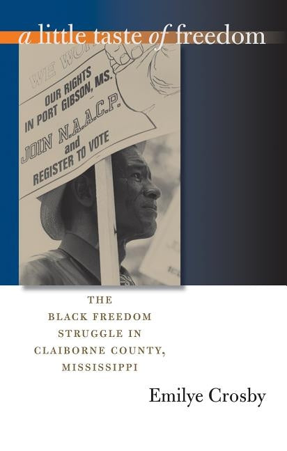 Little Taste of Freedom: The Black Freedom Struggle in Claiborne County, Mississippi by Crosby, Emilye