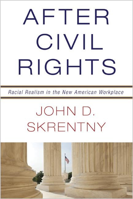 After Civil Rights: Racial Realism in the New American Workplace by Skrentny, John D.