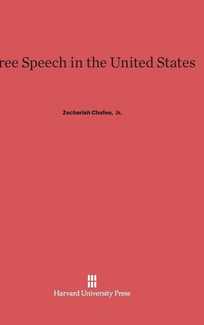 Free Speech in the United States by Chafee, Zechariah, Jr.