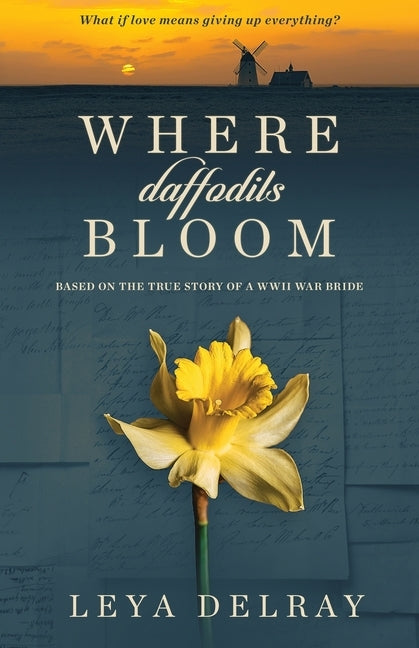 Where Daffodils Bloom: Based on the True Story of a WWII War Bride by Delray, Leya