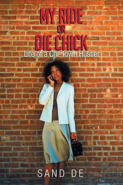 My Ride or Die Chick: Life of a Chi-Town Hustler by Sand De