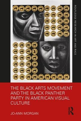 The Black Arts Movement and the Black Panther Party in American Visual Culture by Morgan, Jo-Ann